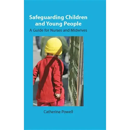 Safeguarding Children and Young People: A Guide for Nurses and Midwives