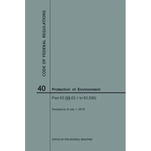 Code of Federal Regulations Title 40, Protection of Environment, Parts 63 (63. 1-63. 599), 2018