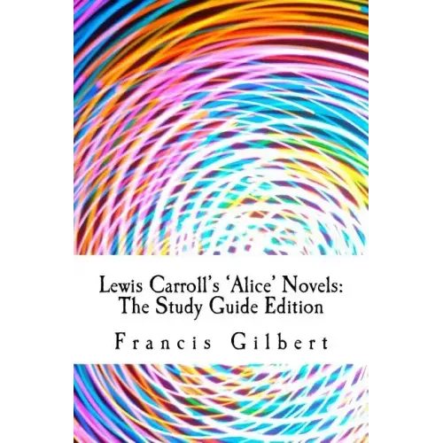 Lewis Carroll's Alice Novels: The Study Guide Edition: Complete text & integrated study guide
