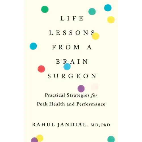 Life Lessons from a Brain Surgeon: Practical Strategies for Peak Health and Performance