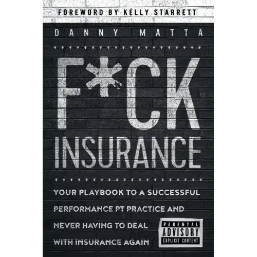 F*ck Insurance...Your Playbook to a Successful Performance PT Practice and Never Having to Deal with Insurance Again