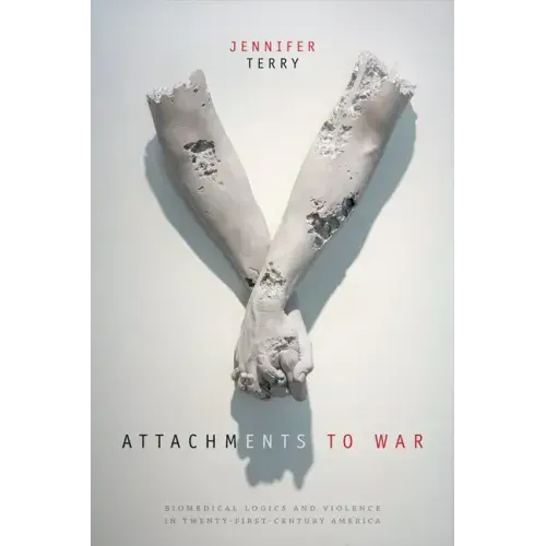 Attachments to War: Biomedical Logics and Violence in Twenty-First-Century America