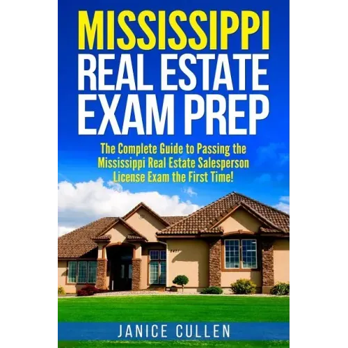Mississippi Real Estate Exam Prep: The Complete Guide to Passing the Mississippi Real Estate Salesperson License Exam the First Time!