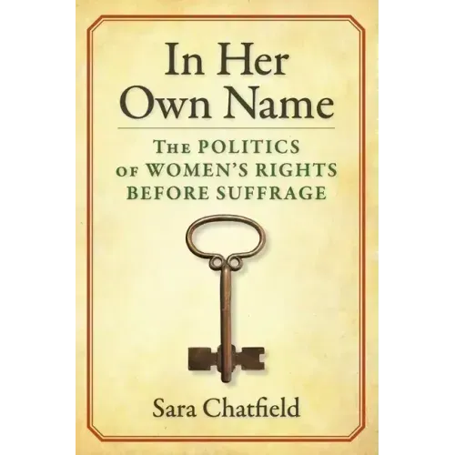 In Her Own Name: The Politics of Women's Rights Before Suffrage