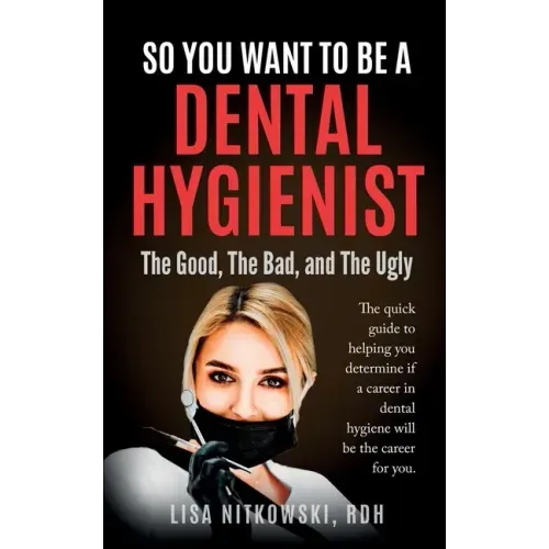 So You Want to Be a Dental Hygienist: The Good, The Bad, and The Ugly