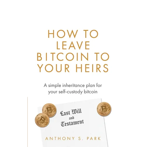 How to Leave Bitcoin to Your Heirs: A simple inheritance plan for your self-custody bitcoin