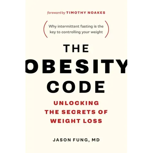The Obesity Code: Unlocking the Secrets of Weight Loss (Why Intermittent Fasting Is the Key to Controlling Your Weight)