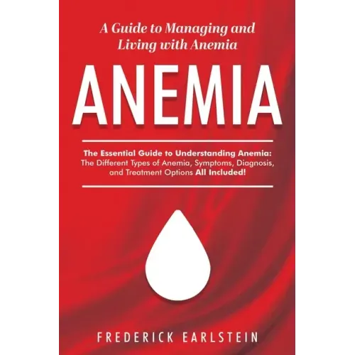 Anemia: A Guide to Managing and Living with Anemia
