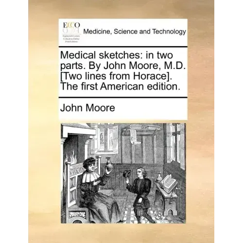 Medical Sketches: In Two Parts. by John Moore, M.D. [Two Lines from Horace]. the First American Edition.