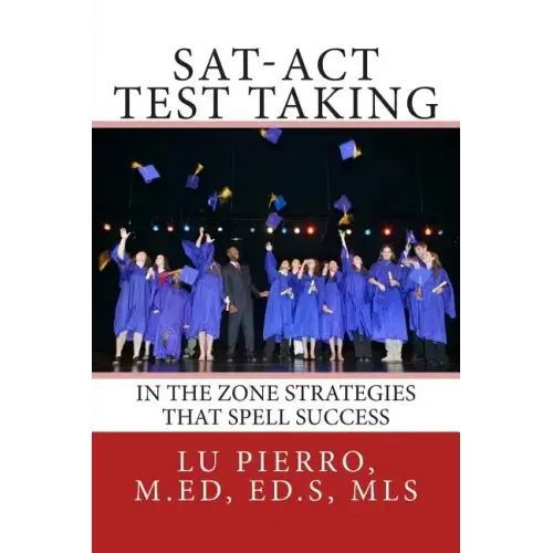 SAT-ACT Test Taking; In the Zone Strategies that Spell Success: In the Zone Strategies that Spell Success
