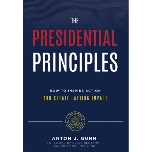 The Presidential Principles: How to Inspire Action and Create Lasting Impact