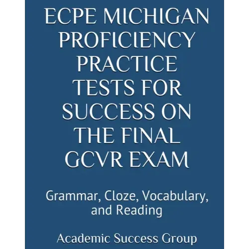 ECPE Michigan Proficiency Practice Tests for Success on the Final GCVR Exam: Grammar, Cloze, Vocabulary, and Reading