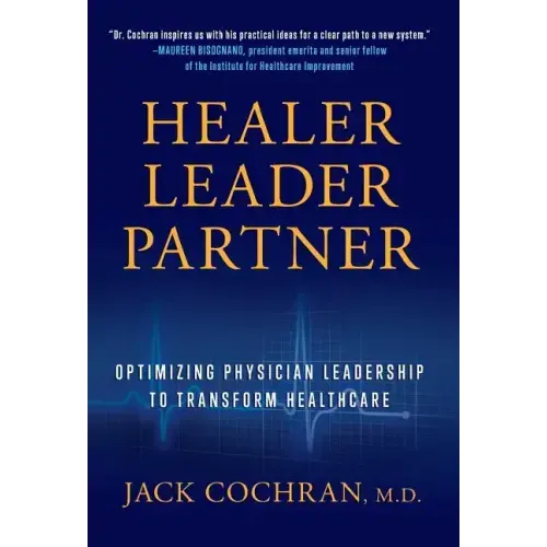 Healer, Leader, Partner: Optimizing Physician Leadership to Transform Healthcare