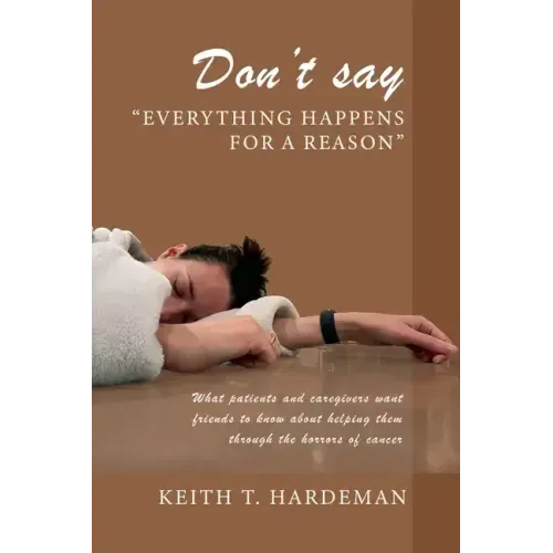 Don't say "Everything happens for a reason": What patients and caregivers want friends to know about helping them through the horrors of cancer