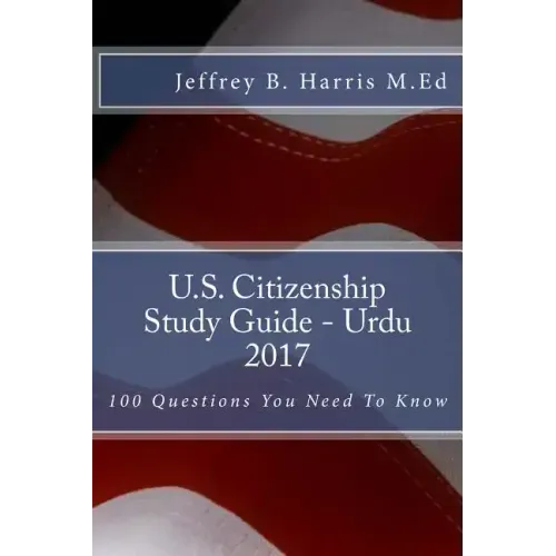U.S. Citizenship Study Guide- Urdu: 100 Questions You Need To Know