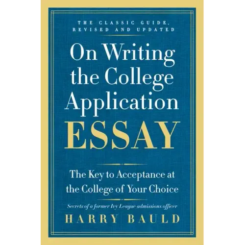 On Writing the College Application Essay: The Key to Acceptance at the College of Your Choice