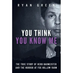 You Think You Know Me: The True Story of Herb Baumeister and the Horror at Fox Hollow Farm - Paperback