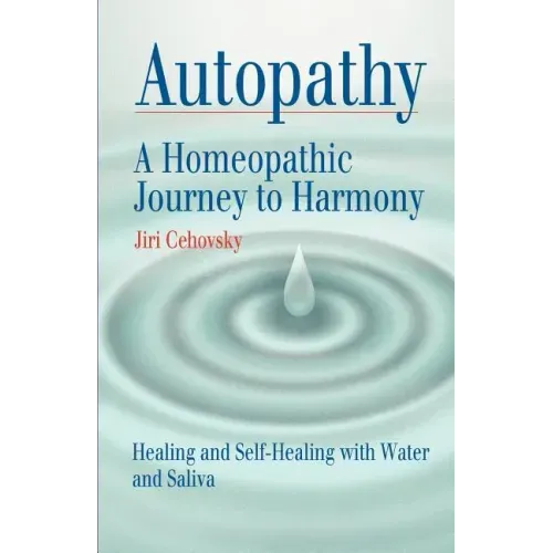 Autopathy: A Homeopathic Journey to Harmony, Healing and Self-Healing with Water and Saliva