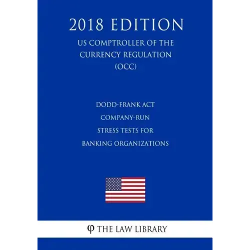 Dodd-Frank Act - Company-Run Stress Tests for Banking Organizations (US Comptroller of the Currency Regulation) (OCC) (2018 Edition)