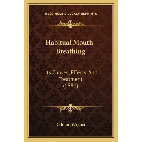 Habitual Mouth-Breathing: Its Causes, Effects, And Treatment (1881)
