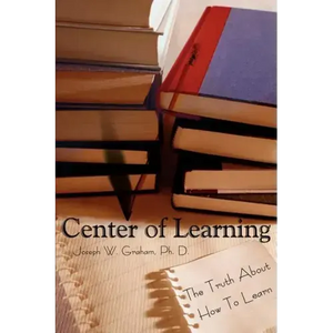 Center of Learning: The Truth About How To Learn - Paperback