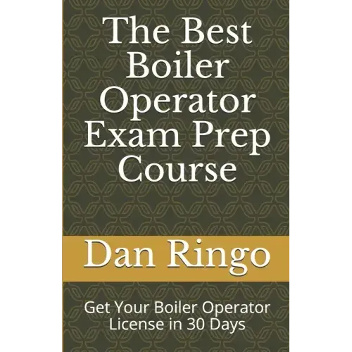 The Best Boiler Operator Exam Prep Course: Get Your Boiler Operator License in 30 Days