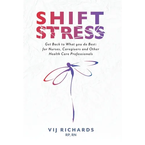 SHIFT Stress: Get Back to What you do Best: for Nurses, Caregivers and other Health Care Professionals