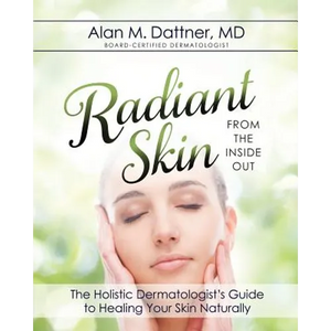 Radiant Skin from the Inside Out: The Holistic Dermatologist's Guide to Healing Your Skin Naturally - Paperback