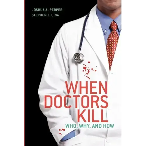 When Doctors Kill: Who, Why, and How