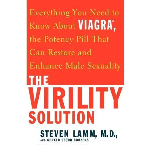 The Virility Solution: Everything You Need to Know about Viagra, the Potency Pill That Can Restore and Enhance Male Sexuality