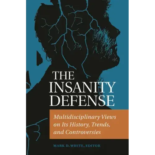 The Insanity Defense: Multidisciplinary Views on its History, Trends, and Controversies