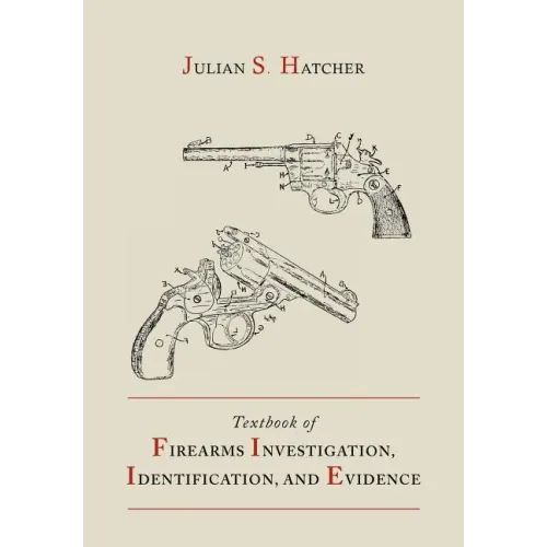 Textbook of Firearms Investigation, Identification and Evidence Together with the Textbook of Pistols and Revolvers