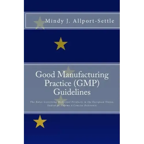 Good Manufacturing Practice (GMP) Guidelines: The Rules Governing Medicinal Products in the European Union, EudraLex Volume 4 Concise Reference