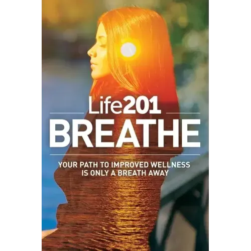 Life201 BREATHE: Your Path to Improved Wellness Is Only a Breath Away