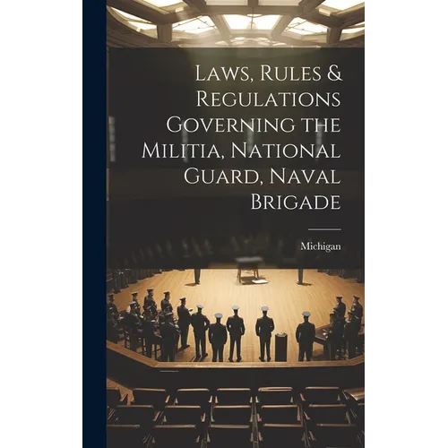 Laws, Rules & Regulations Governing the Militia, National Guard, Naval Brigade