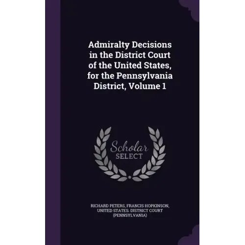 Admiralty Decisions in the District Court of the United States, for the Pennsylvania District, Volume 1