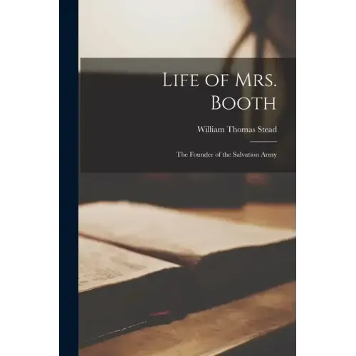 Life of Mrs. Booth: The Founder of the Salvation Army