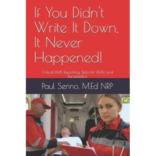 If You Didn't Write It Down, It Never Happened!: Developing Critical EMS Reporting Skills for Paramedics and EMTs
