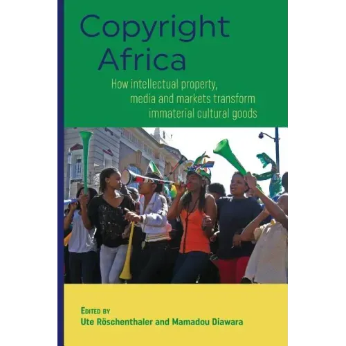 Copyright Africa: How intellectual property, media and markets transform immaterial cultural goods
