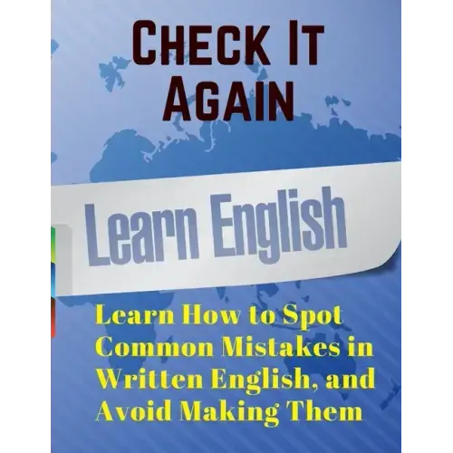 Check It Again: Learn How to Spot Common Mistakes in Written English, and Avoid Making Them