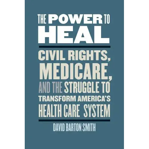 The Power to Heal: Civil Rights, Medicare, and the Struggle to Transform America's Health Care System