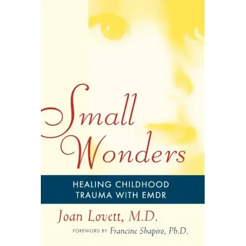 Small Wonders: Healing Childhood Trauma with Emdr