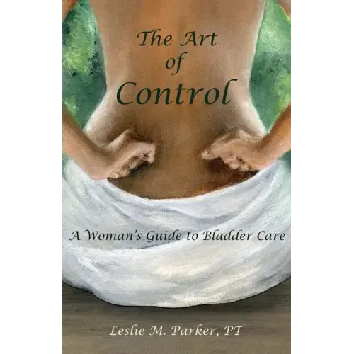 The Art Of Control: A Woman's Guide To Bladder Care