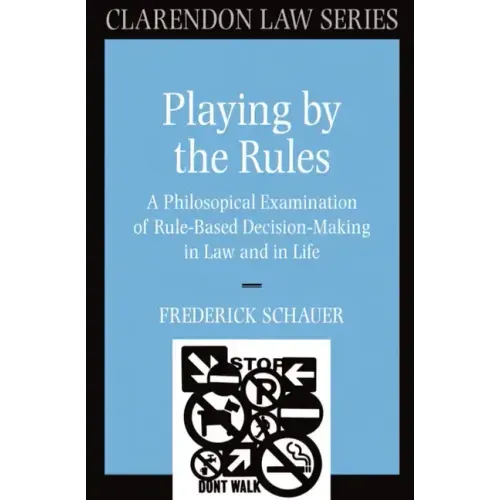 Playing by the Rules: A Philosophical Examination of Rule-Based Decision-Making in Law and in Life