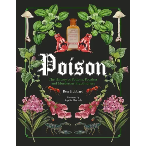 Poison: The History of Potions, Powders and Murderous Practitioners