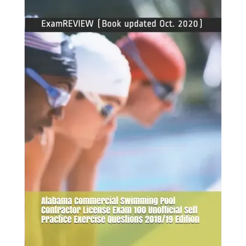 Alabama Commercial Swimming Pool Contractor License Exam 100 Unofficial Self Practice Exercise Questions 2018/19 Edition