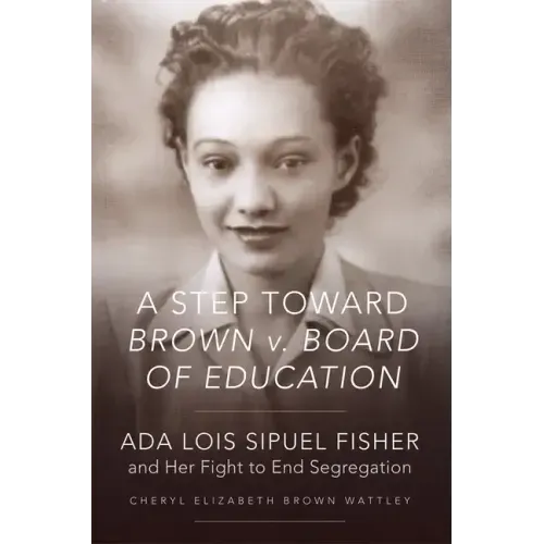 A Step Toward Brown V. Board of Education: ADA Lois Sipuel Fisher and Her Fight to End Segregation
