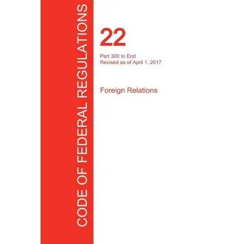 CFR 22, Part 300 to End, Foreign Relations, April 01, 2017 (Volume 2 of 2)