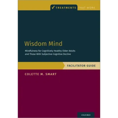 Wisdom Mind: Mindfulness for Cognitively Healthy Older Adults and Those with Subjective Cognitive Decline, Facilitator Guide