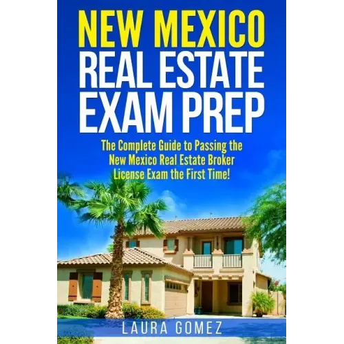 New Mexico Real Estate Exam Prep: The Complete Guide to Passing the New Mexico Real Estate Broker License Exam the First Time!